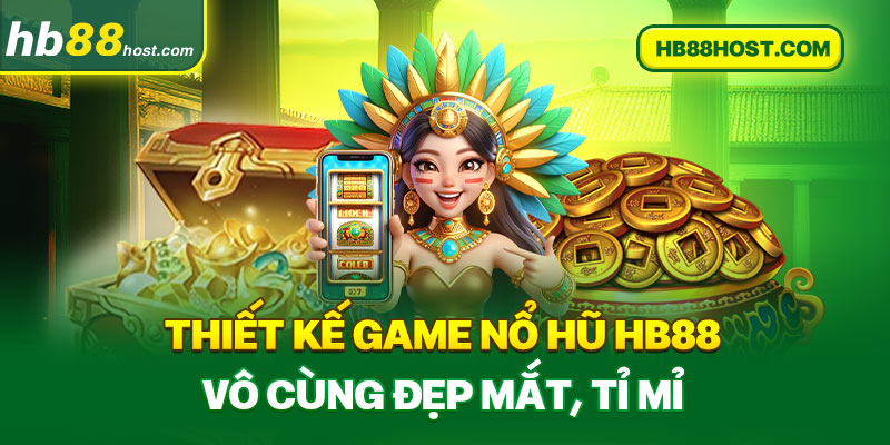 Thiết kế game nổ hũ Hb88 vô cùng đẹp mắt, tỉ mỉ