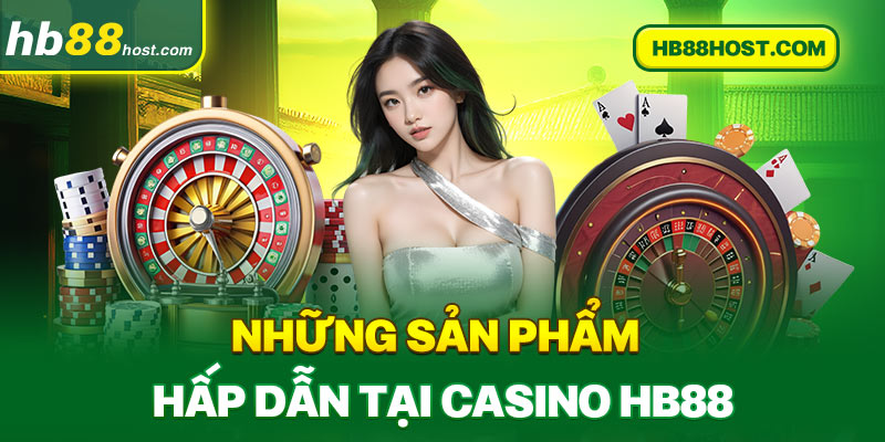 Những sản phẩm hấp dẫn tại casino hb88