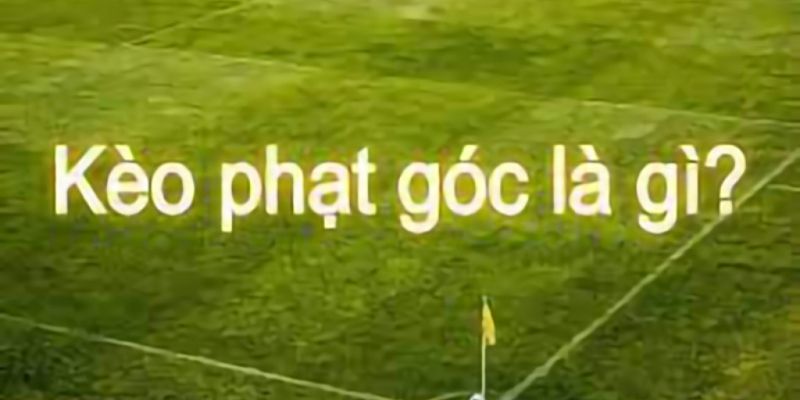 Kèo phạt góc là gì?